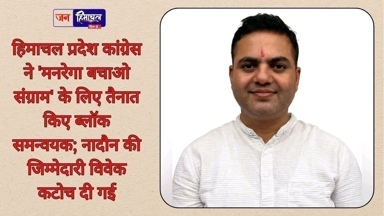 हिमाचल प्रदेश कांग्रेस ने 'मनरेगा बचाओ संग्राम' के लिए तैनात किए ब्लॉक समन्वयक; नादौन की जिम्मेदारी विवेक कटोच को दी गई