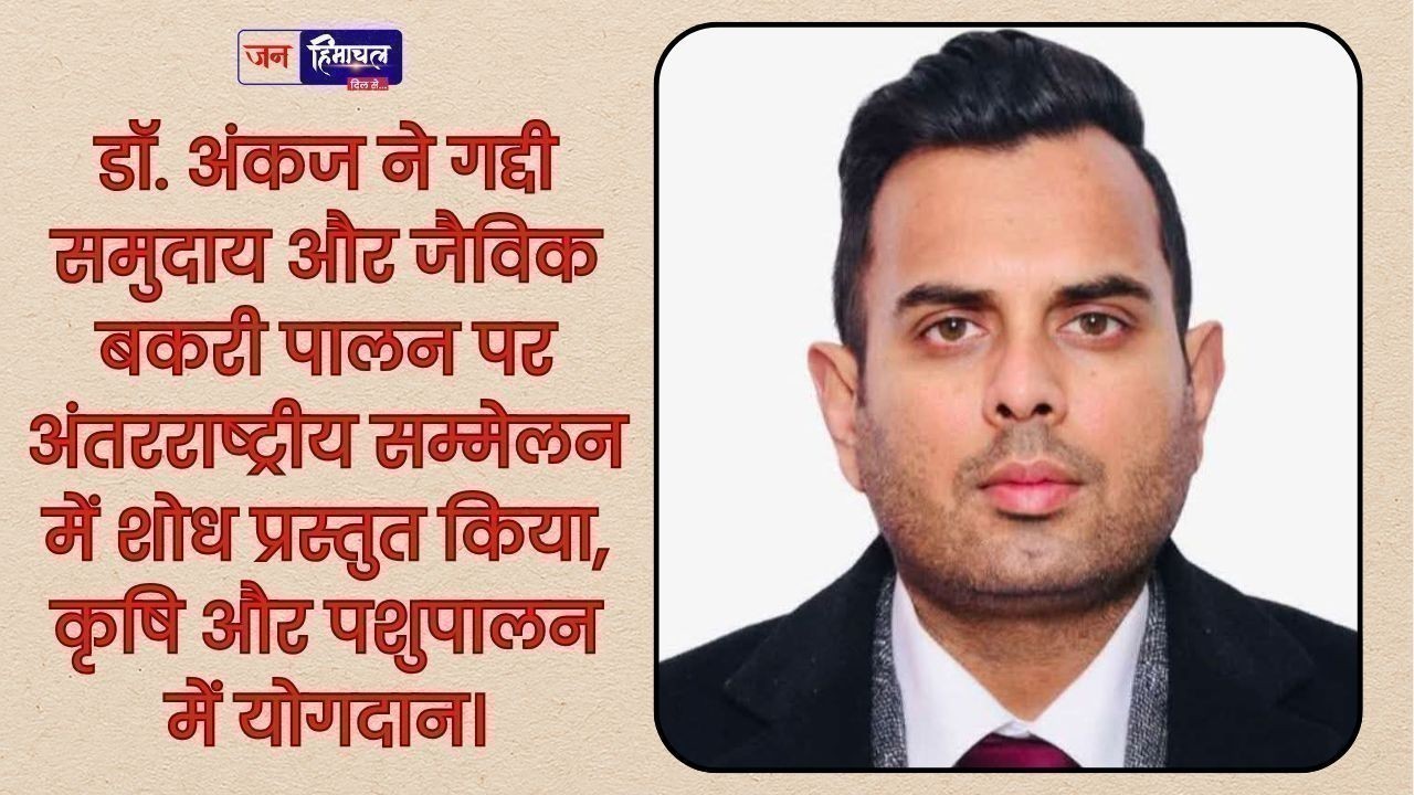 कृषि विश्वविद्यालय पालमपुर के डॉ. अंकज ने गद्दी समुदाय पर अंतरराष्ट्रीय स्तर का शोध प्रस्तुत किया