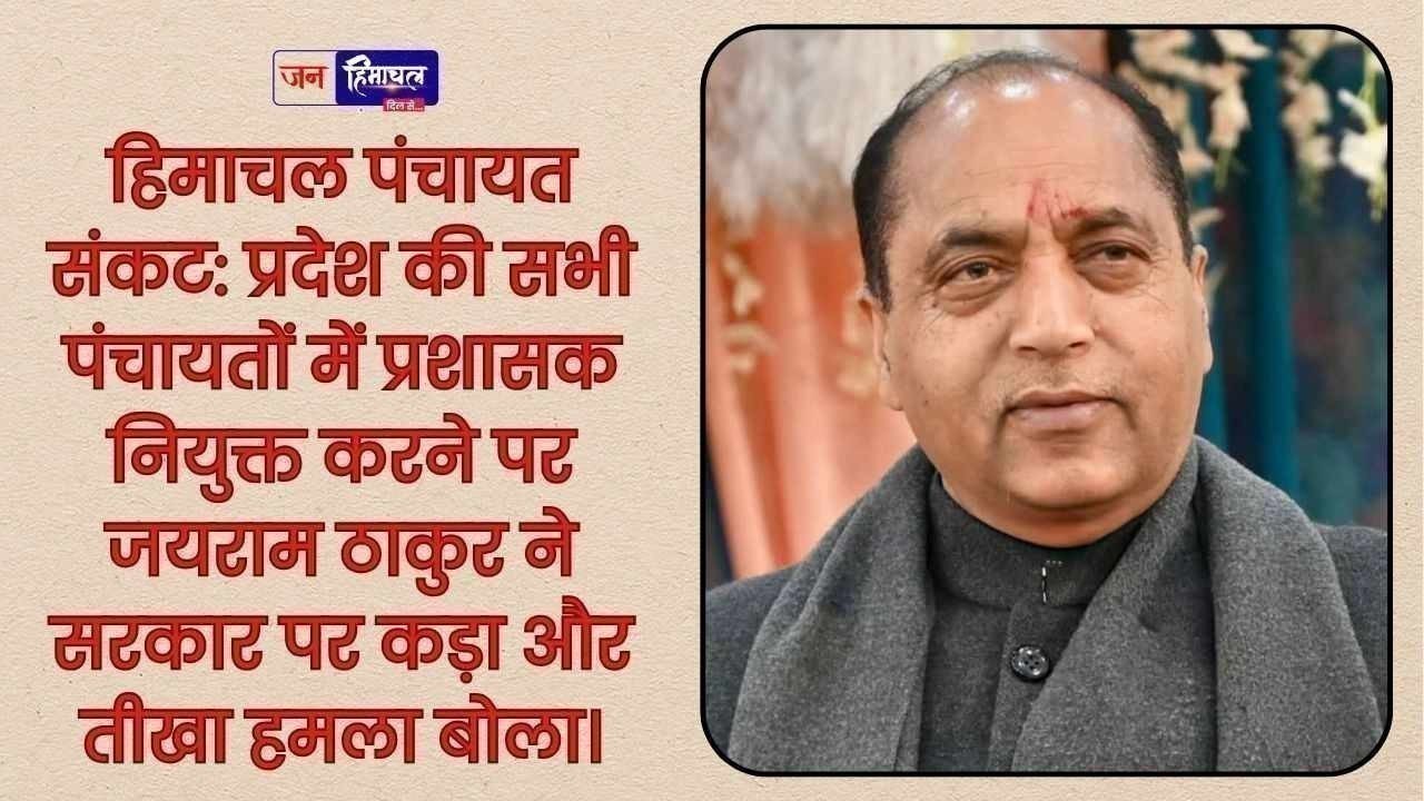 पंचायती राज पर संकट, प्रदेश की सभी पंचायतों में प्रशासक लगाए जाएंगे: जयराम ठाकुर