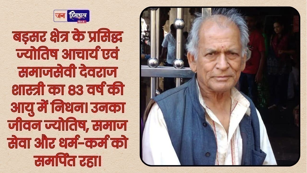 बड़सर के प्रख्यात ज्योतिष आचार्य एवं समाजसेवी देवराज शास्त्री का निधन, क्षेत्र में शोक