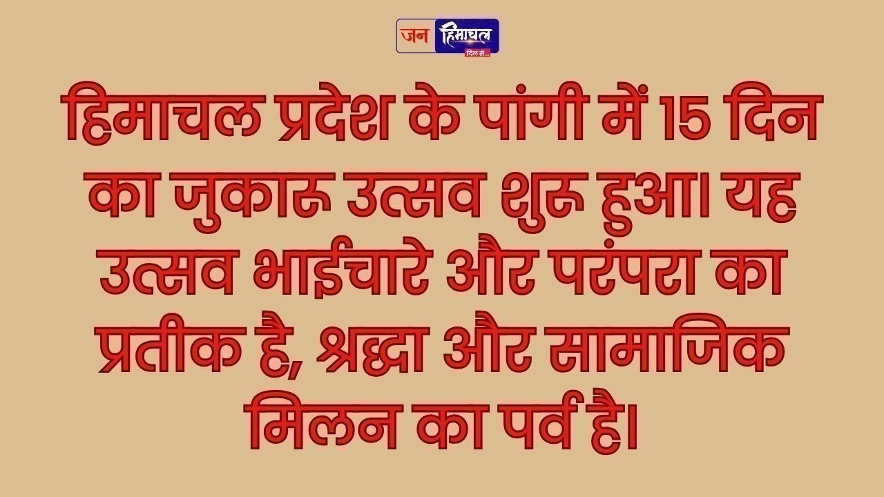 हिमाचल प्रदेश के पांगी घाटी में 15 दिन चलने वाले जुकारू उत्सव का शानदार उद्घाटन