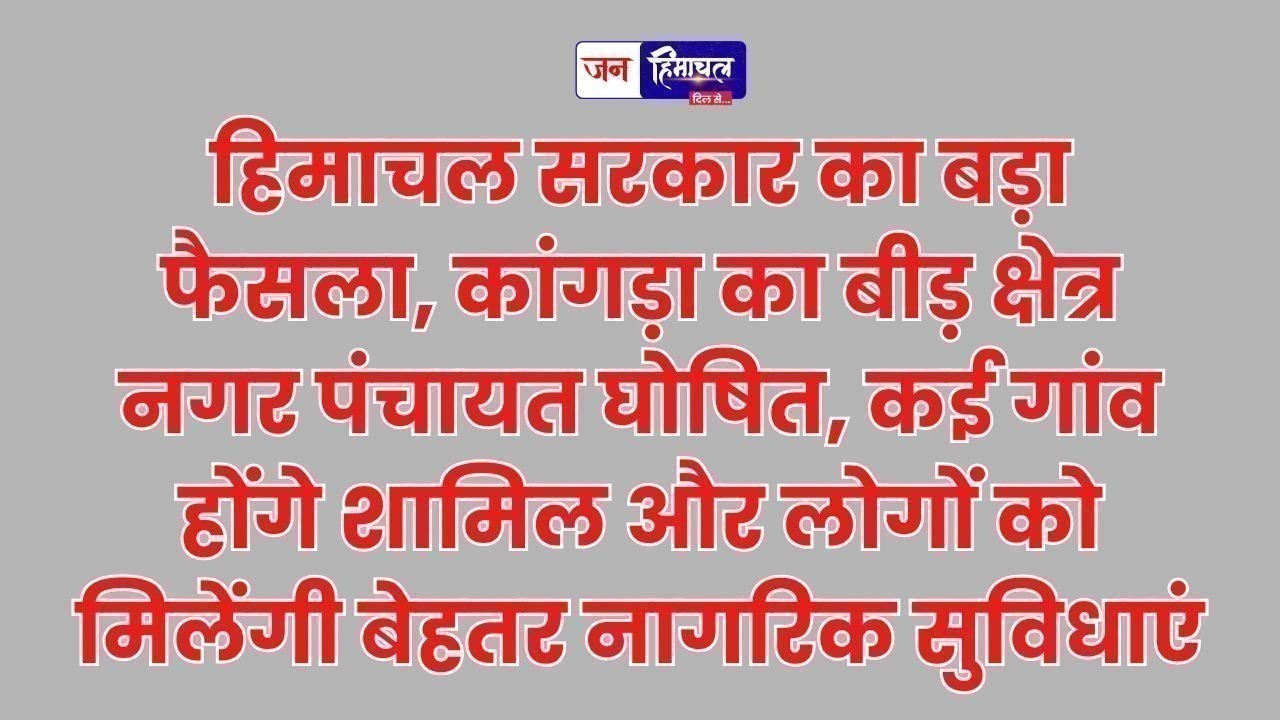हिमाचल सरकार ने बीड़ को बनाया नगर पंचायत, विकास योजनाओं को मिलेगी गति