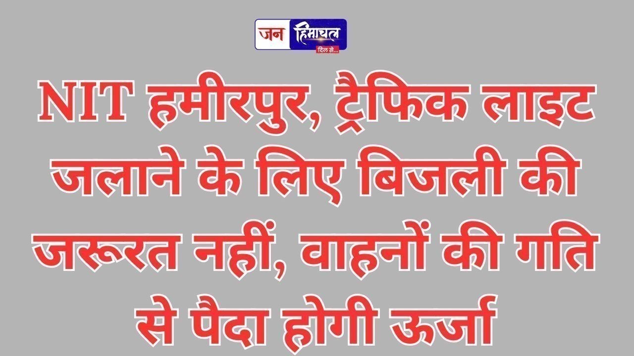 एनआईटी हमीरपुर,अब कायनेटिक एनर्जी से चलेंगी ट्रैफिक लाइटें