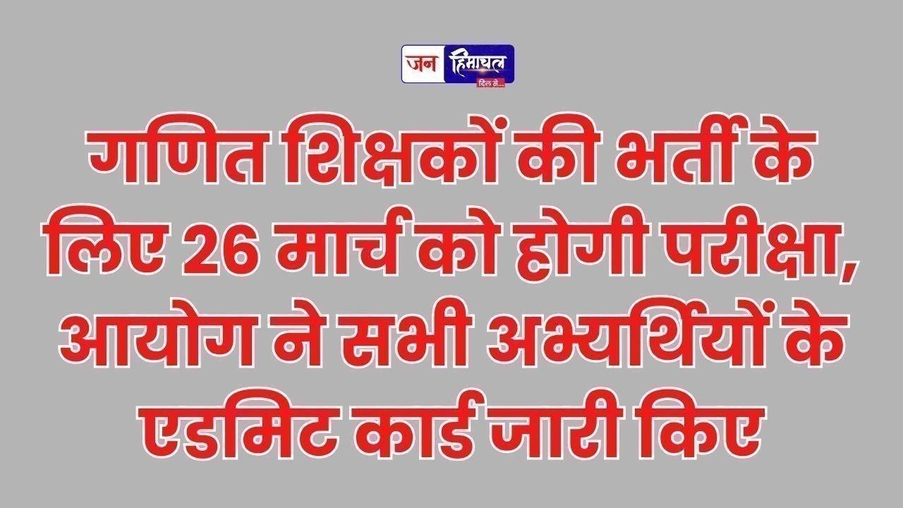 26 मार्च को होगी गणित शिक्षकों की भर्ती परीक्षा, आयोग ने एडमिट कार्ड किए जारी