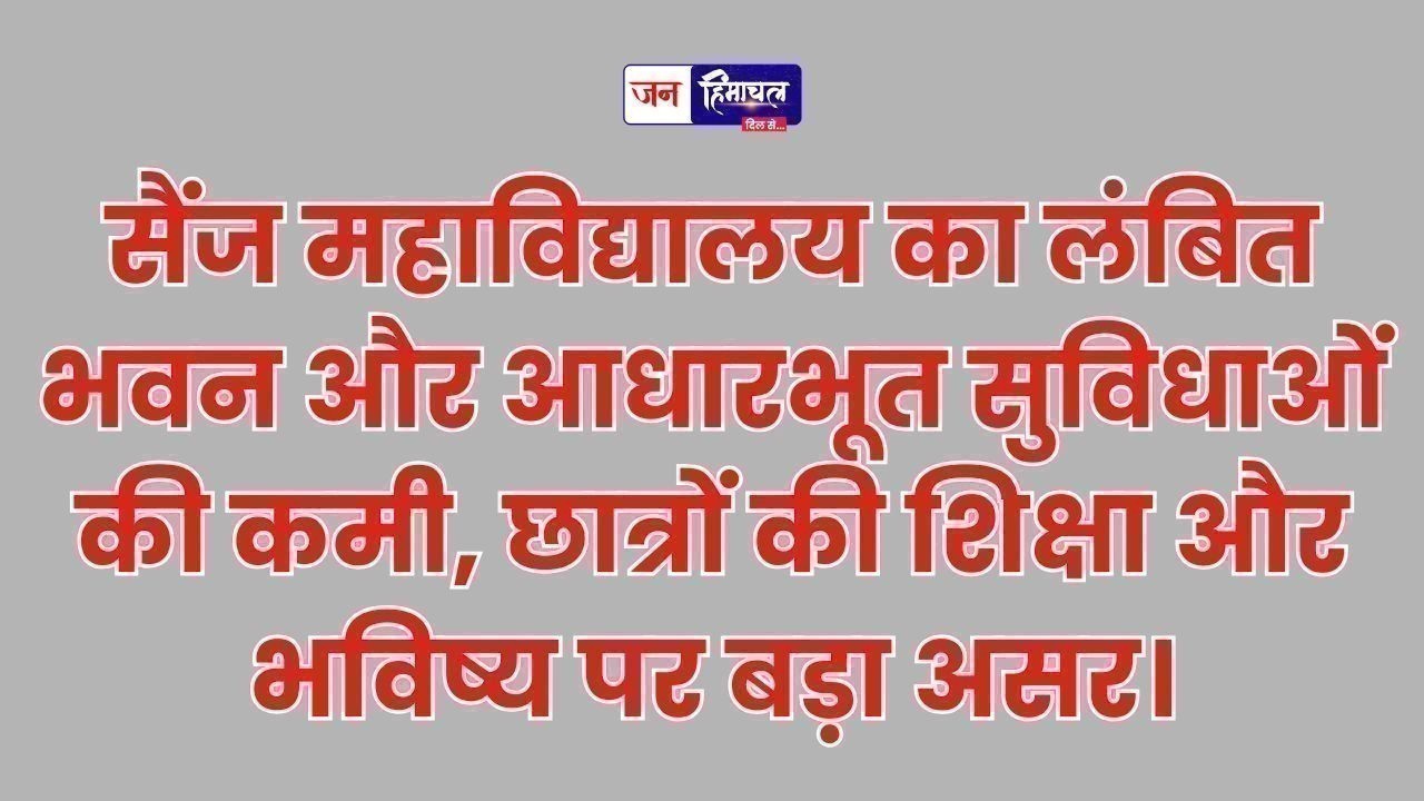 सैंज कॉलेज का भवन दस साल से अधूरा, प्रशासन की लापरवाही पर छात्रों का विरोध