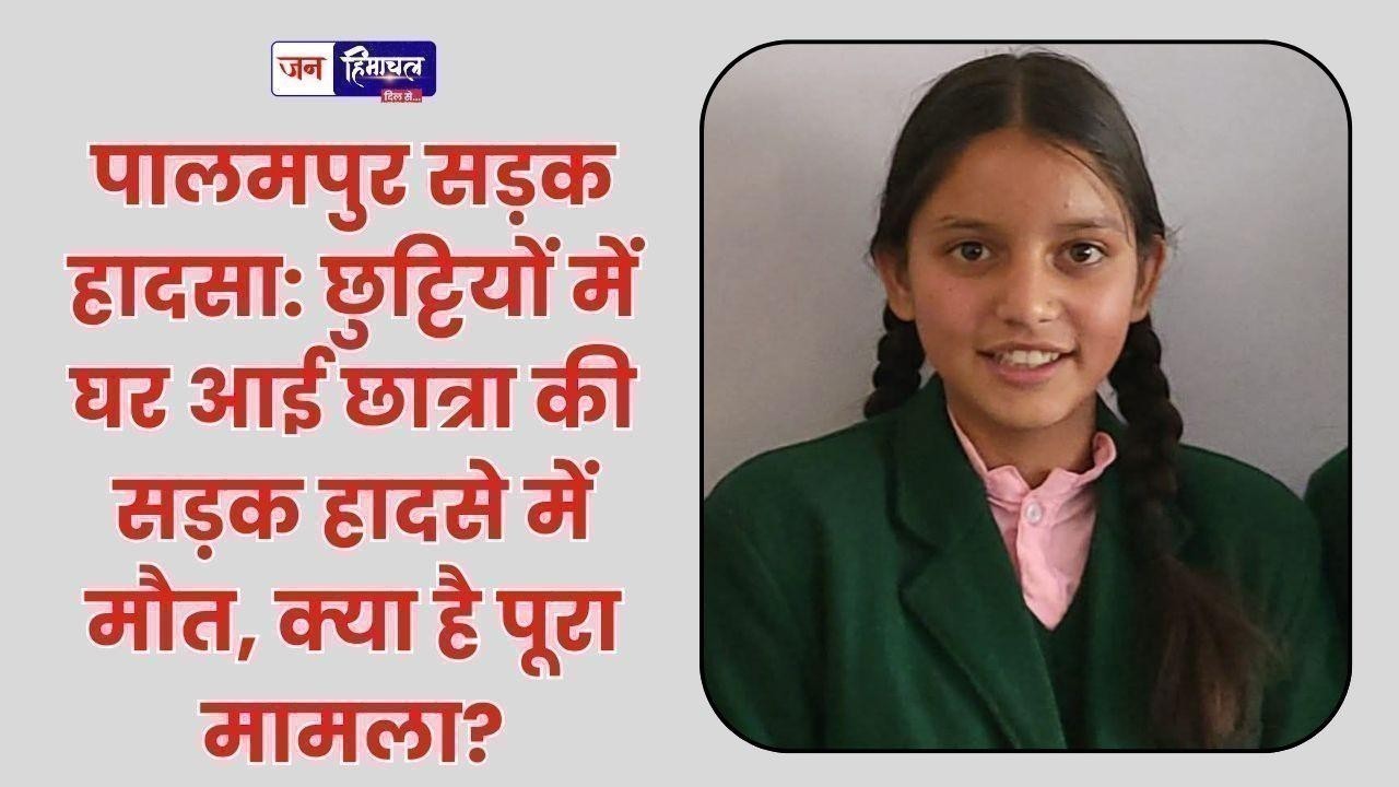 पालमपुर में दर्दनाक हादसा: स्कूल की होनहार छात्रा की मौत, आखिर कैसे हुई यह दुखद घटना?