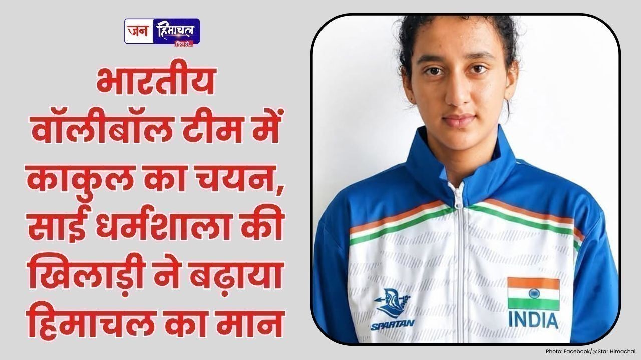 हिमाचल की बेटी काकुल का भारतीय वॉलीबॉल टीम में चयन, प्रदेश के लिए गर्व का पल