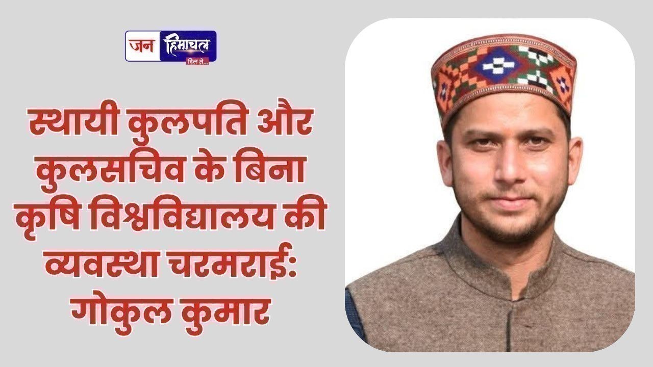 स्थायी कुलपति और कुलसचिव के बिना कृषि विश्वविद्यालय की व्यवस्था चरमराई: गोकुल कुमार