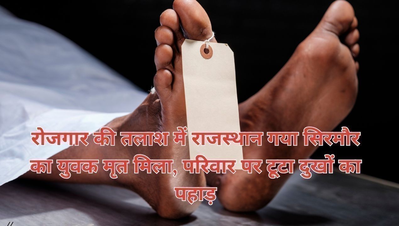 रोजगार की तलाश में राजस्थान गया सिरमौर का युवक मृत मिला, परिवार पर टूटा दुखों का पहाड़