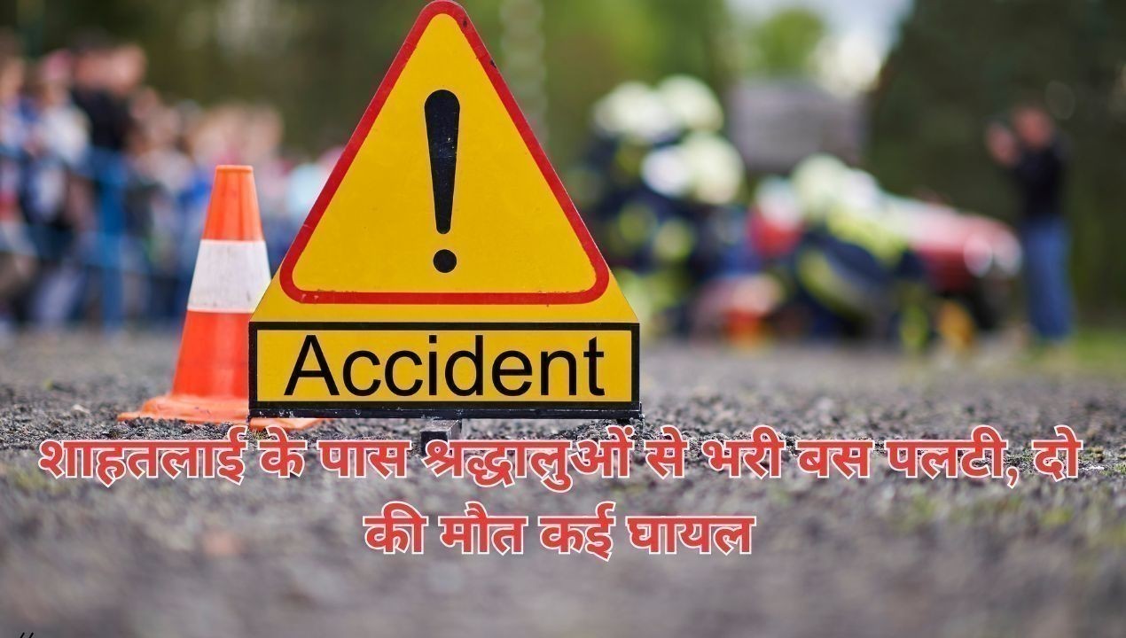 शाहतलाई के पास श्रद्धालुओं से भरी बस पलटी, दो की मौत कई घायल