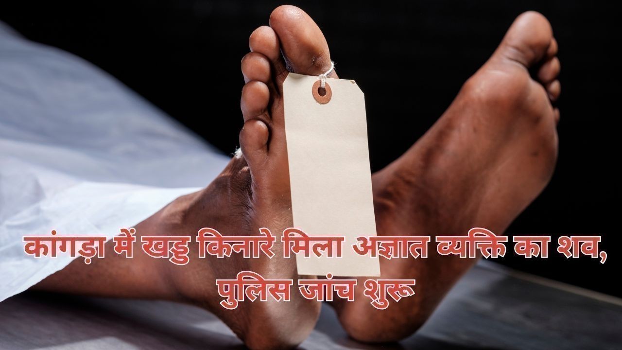कांगड़ा में खड्ड किनारे मिला अज्ञात व्यक्ति का शव, पुलिस जांच शुरू