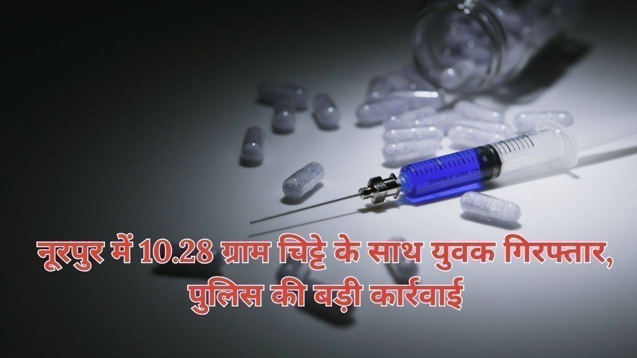 नूरपुर में 10.28 ग्राम चिट्टे के साथ युवक गिरफ्तार, पुलिस की बड़ी कार्रवाई