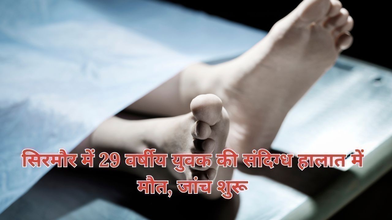 सिरमौर में 29 वर्षीय युवक की संदिग्ध हालात में मौत, जांच शुरू