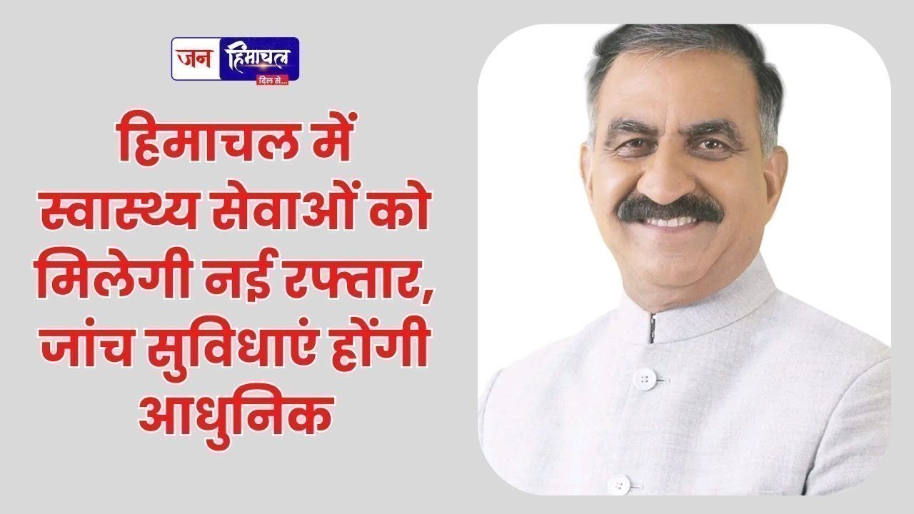 हिमाचल में स्वास्थ्य सेवाओं को मिलेगी नई रफ्तार, जांच सुविधाएं होंगी आधुनिक