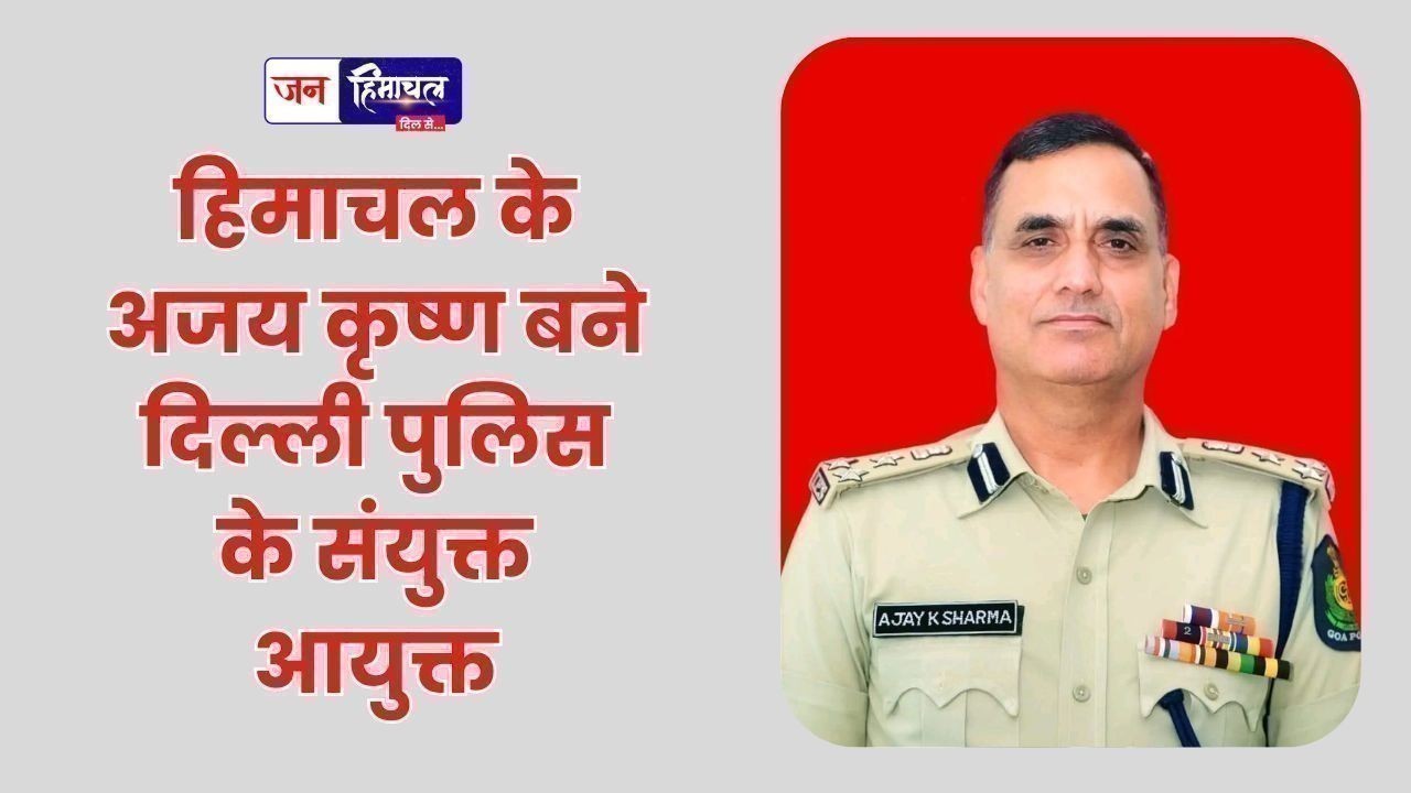 हिमाचल के अजय कृष्ण बने दिल्ली पुलिस के संयुक्त आयुक्त