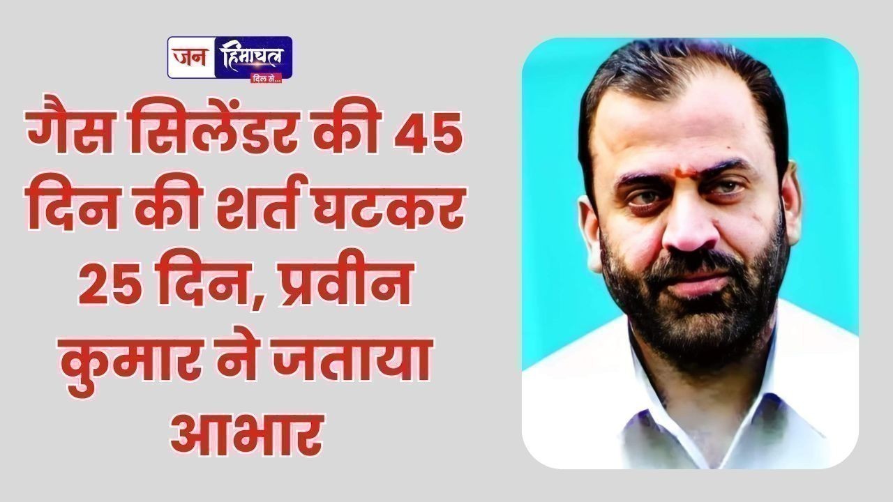 गैस सिलेंडर की 45 दिन की शर्त घटकर 25 दिन, प्रवीन कुमार ने जताया आभार