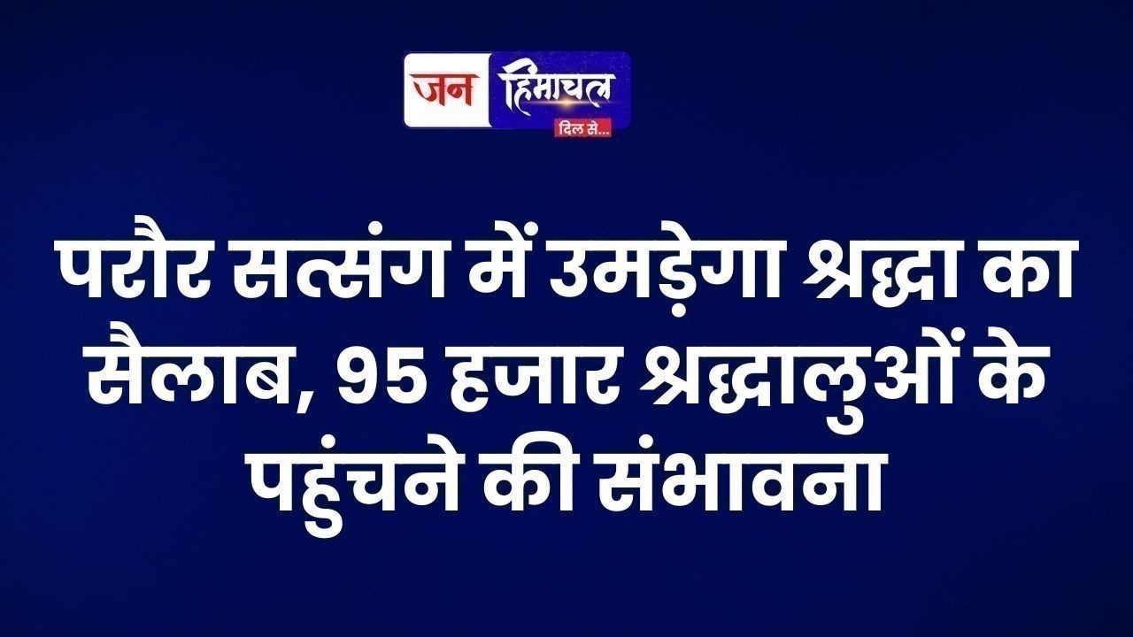 परौर सत्संग में उमड़ेगा श्रद्धा का सैलाब, 95 हजार श्रद्धालुओं के पहुंचने की संभावना