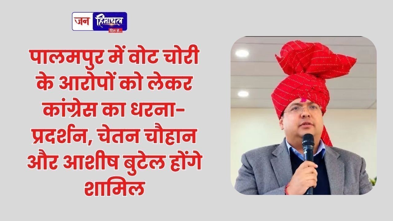 पालमपुर में वोट चोरी के आरोपों को लेकर कांग्रेस का धरना-प्रदर्शन, चेतन चौहान और आशीष बुटेल होंगे शामिल