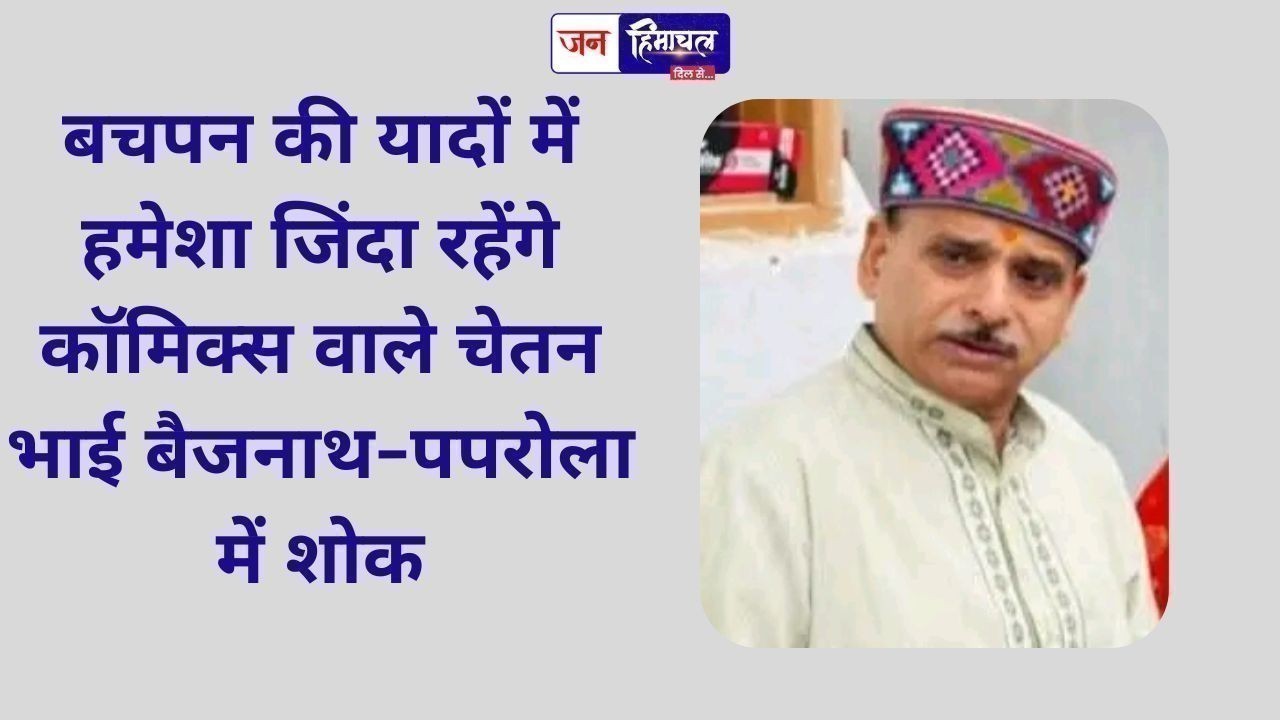 बचपन की यादों में हमेशा जिंदा रहेंगे ‘कॉमिक्स वाले चेतन भाई’, बैजनाथ-पपरोला में शोक