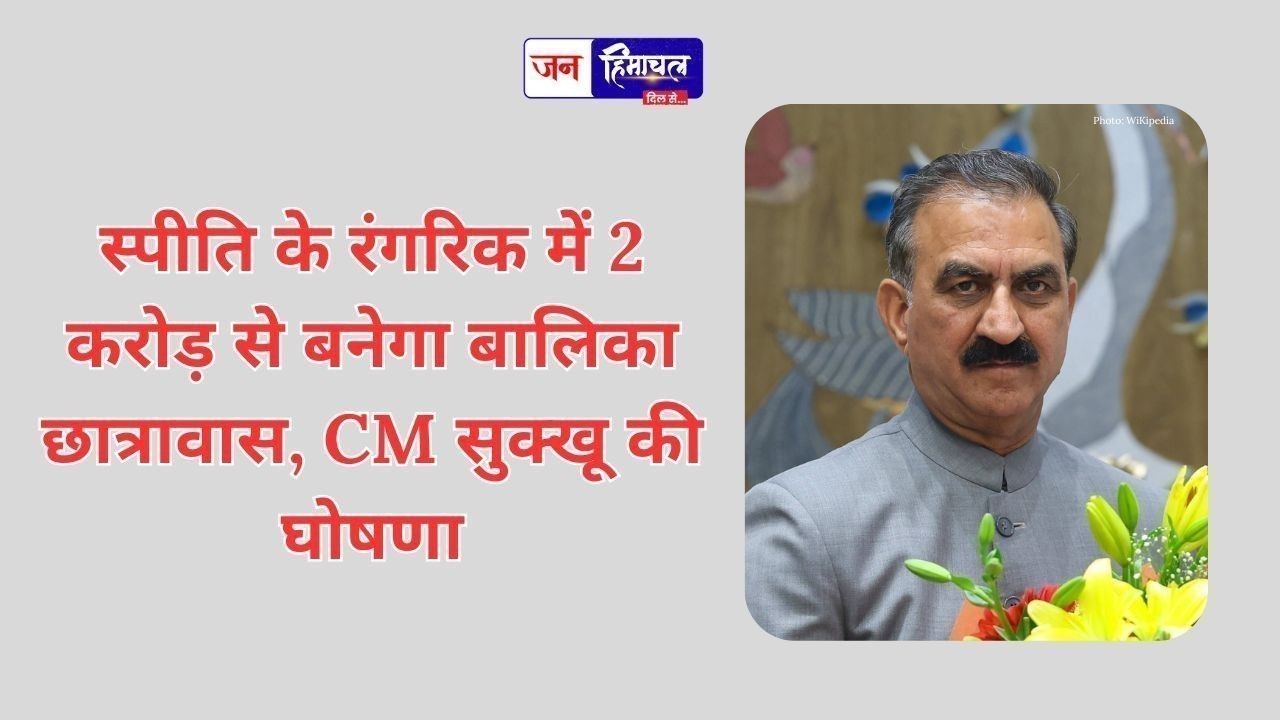 स्पीति के रंगरिक में 2 करोड़ से बनेगा बालिका छात्रावास, CM सुक्खू की घोषणा