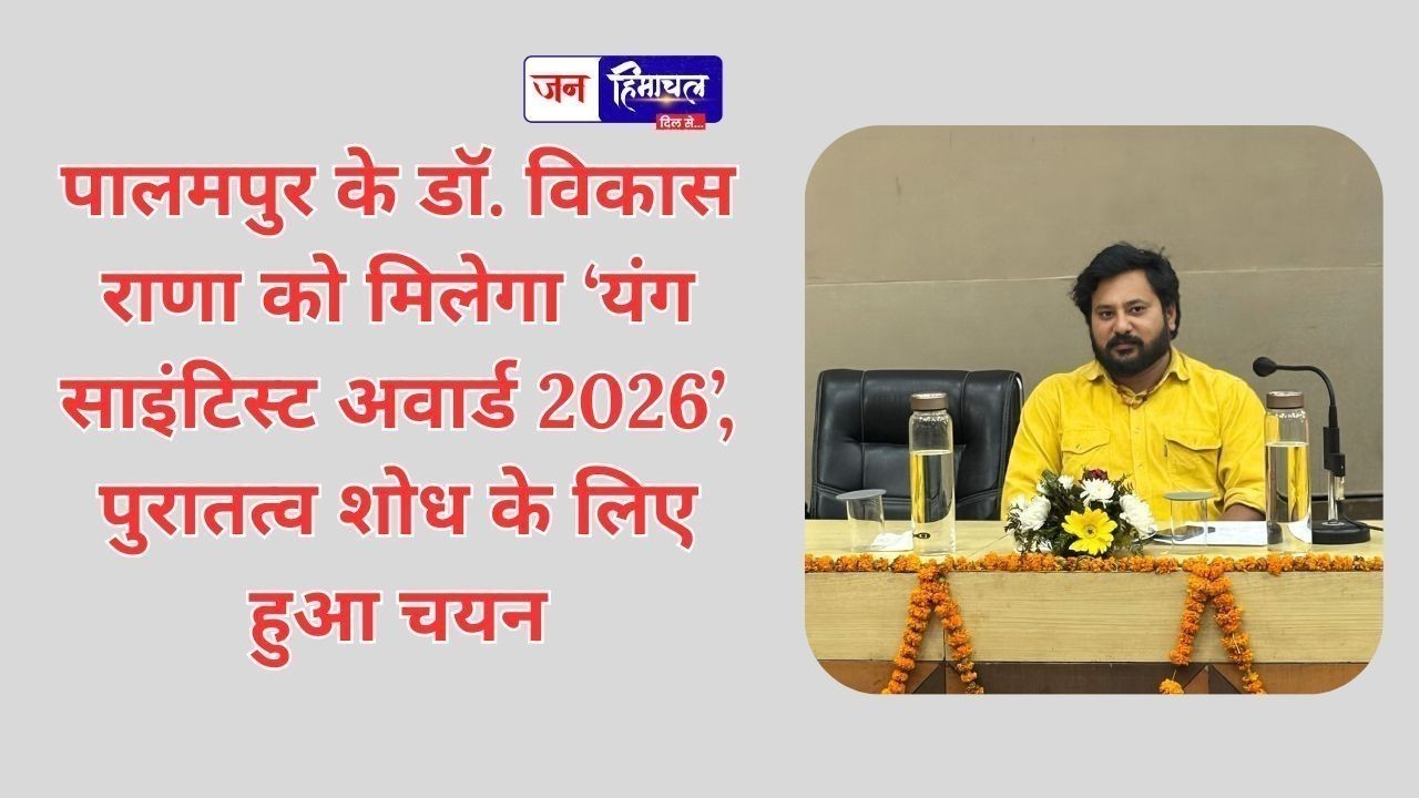 पालमपुर के डॉ. विकास राणा को मिलेगा ‘यंग साइंटिस्ट अवार्ड 2026’, पुरातत्व शोध के लिए हुआ चयन