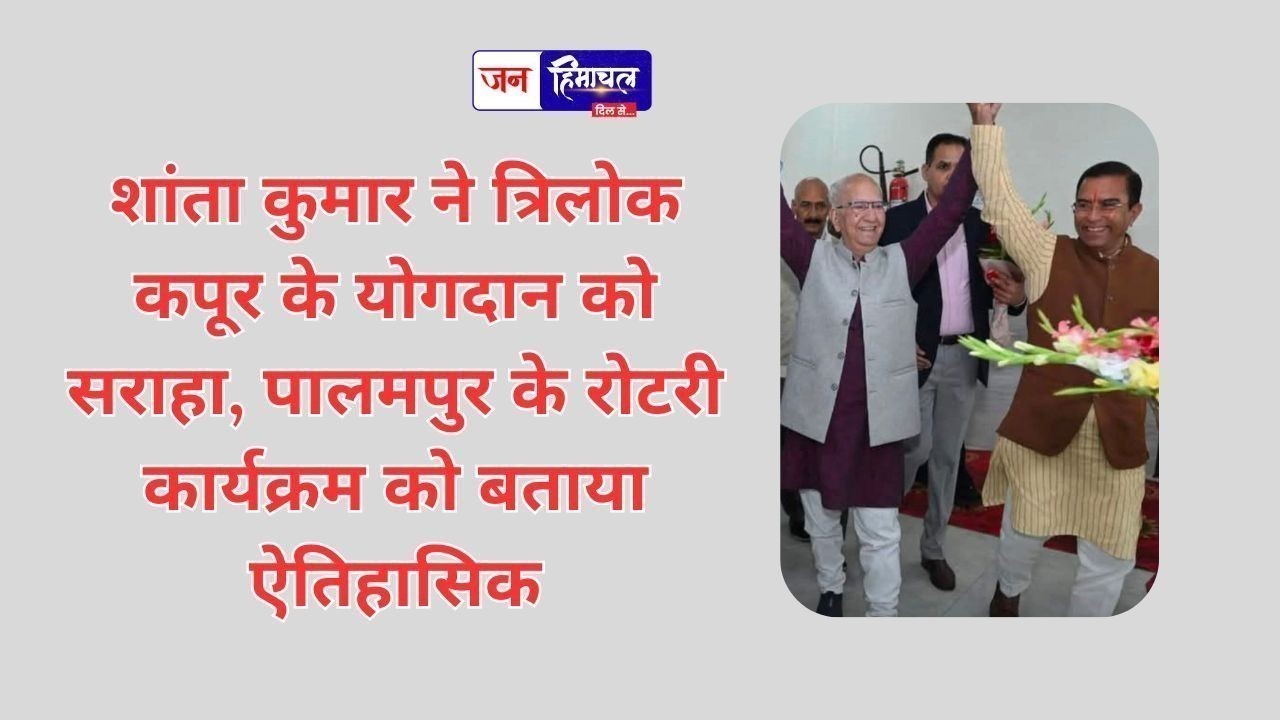 शांता कुमार ने त्रिलोक कपूर के योगदान को सराहा, पालमपुर के रोटरी कार्यक्रम को बताया ऐतिहासिक